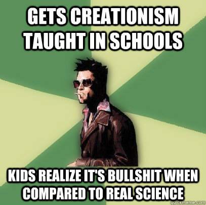Gets creationism taught in schools kids realize it's bullshit when compared to real science  