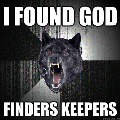 I found God Finders keepers  Insanity Wolf