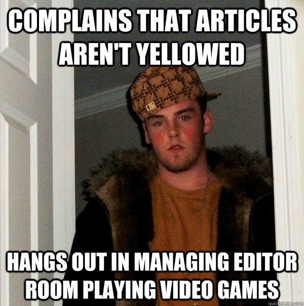 Complains that Articles aren't yellowed Hangs out in managing editor room playing video games - Complains that Articles aren't yellowed Hangs out in managing editor room playing video games  Scumbag Steve