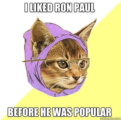 I liked ron paul before he was popular  Hipster Kitty