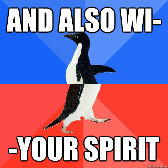 and also wi- -your spirit  Socially Awkward Awesome Penguin