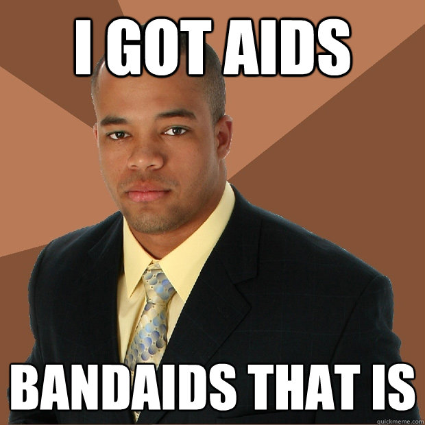 I got AIDS Bandaids that is  Successful Black Man