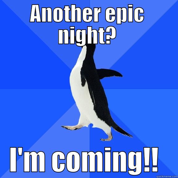 ANOTHER EPIC NIGHT? I'M COMING!!  Socially Awkward Penguin