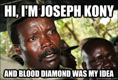 hi, i'm joseph kony and blood diamond was my idea  Kony