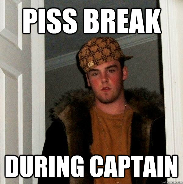 piss break during captain  Scumbag Steve