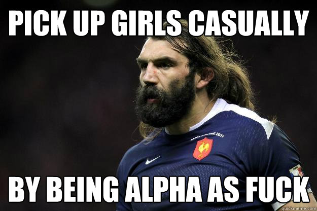 pick up girls casually by being alpha as fuck  Uncle Roosh