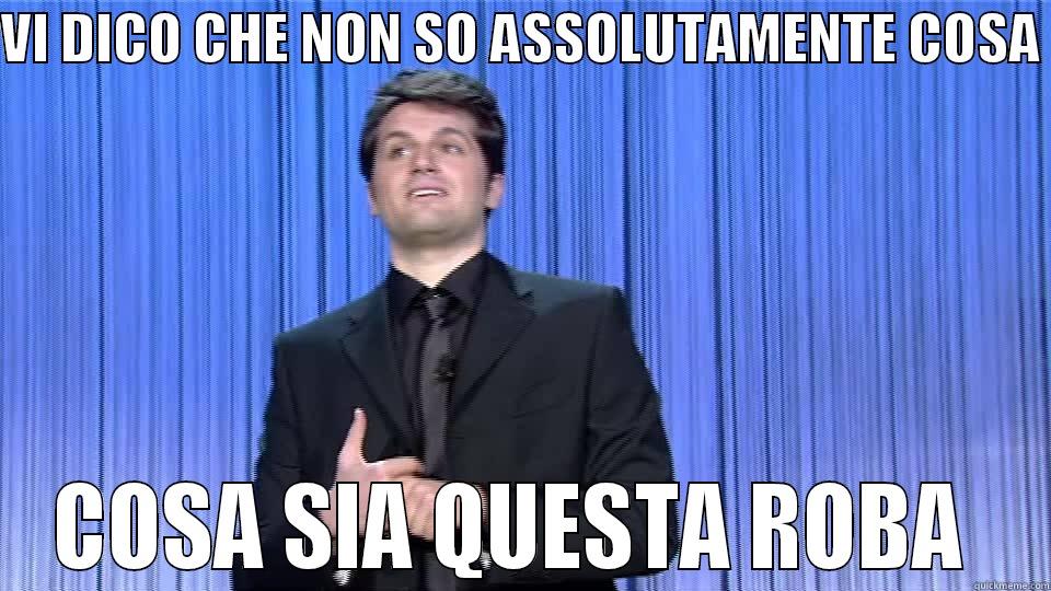 HAHAHAHAH XD - VI DICO CHE NON SO ASSOLUTAMENTE COSA  COSA SIA QUESTA ROBA  Misc