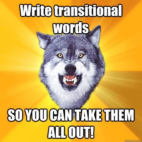 Write transitional words SO YOU CAN TAKE THEM ALL OUT!  Courage Wolf