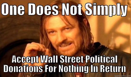 Hillary's only honest campaign advisor - ONE DOES NOT SIMPLY  ACCEPT WALL STREET POLITICAL DONATIONS FOR NOTHING IN RETURN Boromir