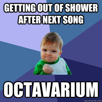 getting out of shower after next song octavarium  Success Kid