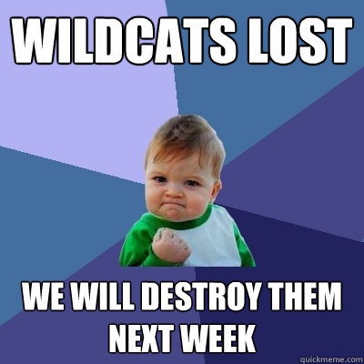 Wildcats lost We will destroy them next week  Success Kid