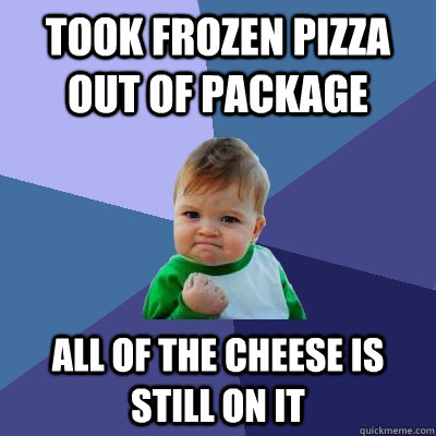 Took frozen pizza out of package all of the cheese is still on it  Success Kid