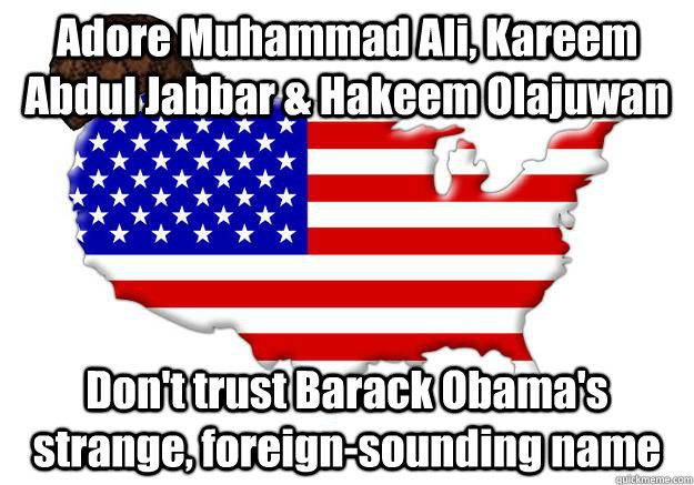 Adore Muhammad Ali, Kareem Abdul Jabbar & Hakeem Olajuwan Don't trust Barack Obama's strange, foreign-sounding name  Scumbag america