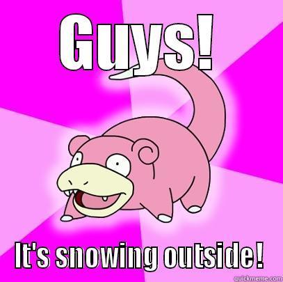 GUYS! IT'S SNOWING OUTSIDE! Slowpoke