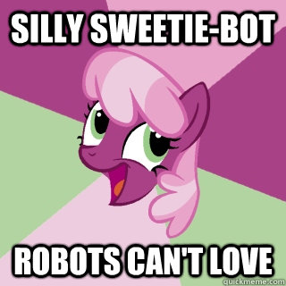 Silly Sweetie-bot Robots can't love  Awesome Cheerilee