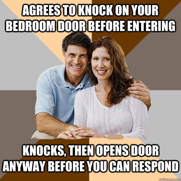Agrees to knock on your bedroom door before entering Knocks, then opens door anyway before you can respond  