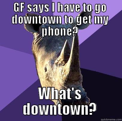 GF SAYS I HAVE TO GO DOWNTOWN TO GET MY PHONE? WHAT'S DOWNTOWN? Sexually Oblivious Rhino