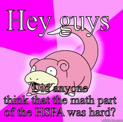 HEY GUYS DID ANYONE THINK THAT THE MATH PART OF THE HSPA WAS HARD? Slowpoke