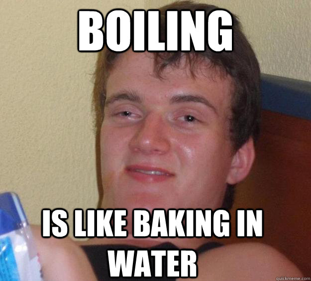 Boiling Is like baking in water - Boiling Is like baking in water  10 Guy