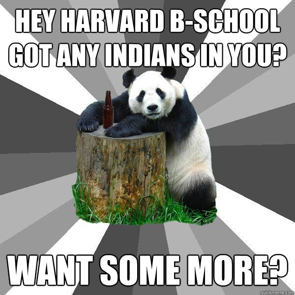 hey harvard b-school got any indians in you? want some more?  Pickup-Line Panda