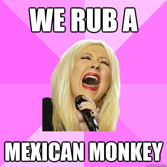 We rub a mexican monkey  Wrong Lyrics Christina