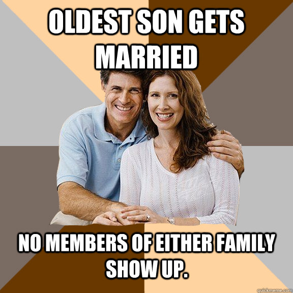 Oldest son gets married No members of either family show up.   Scumbag Parents