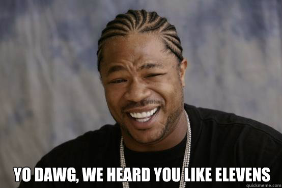 YO DAWG, WE HEARD YOU LIKE ELEVENS  - YO DAWG, WE HEARD YOU LIKE ELEVENS   YO DAWG