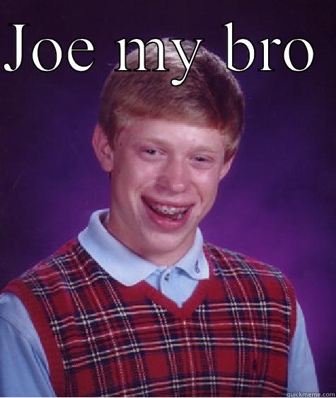 Joe my bro  - JOE MY BRO   Bad Luck Brian