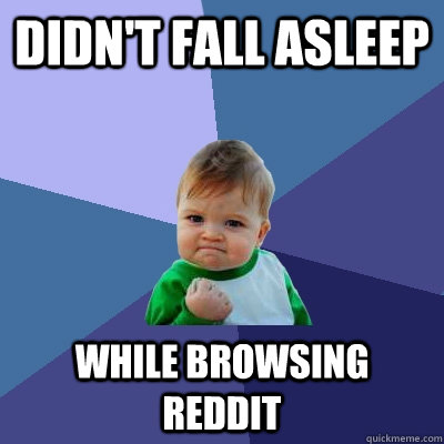 Didn't fall asleep while browsing reddit - Didn't fall asleep while browsing reddit  Success Kid