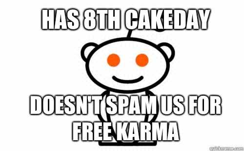Has 8th Cakeday Doesn't spam us for free karma  