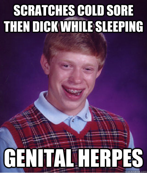 scratches cold sore then dick while sleeping Genital Herpes  Bad Luck Brian