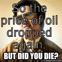 SO THE PRICE OF OIL DROPPED AGAIN.  Misc