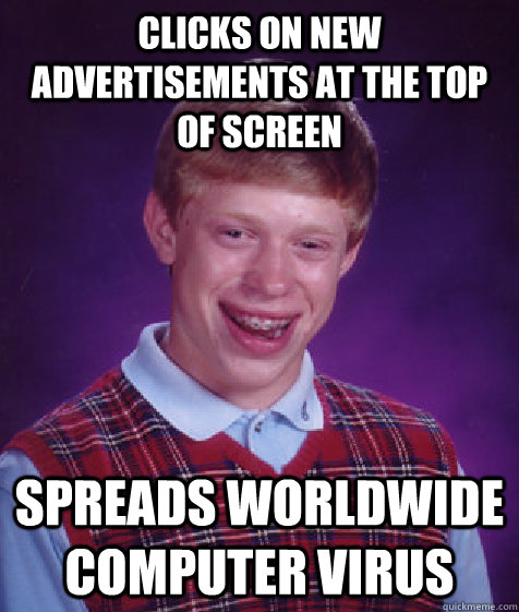 Clicks on new advertisements at the top of screen spreads worldwide computer virus  Bad Luck Brian