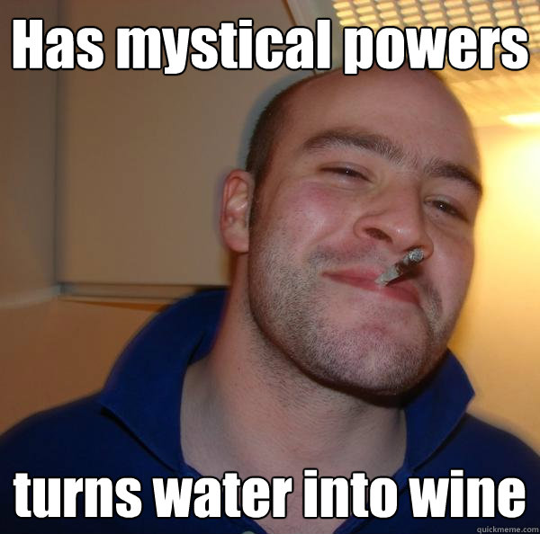 Has mystical powers  turns water into wine - Has mystical powers  turns water into wine  Misc