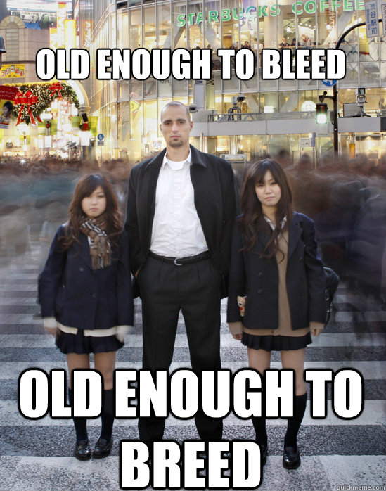 Old enough to bleed Old enough to breed  Gaijin
