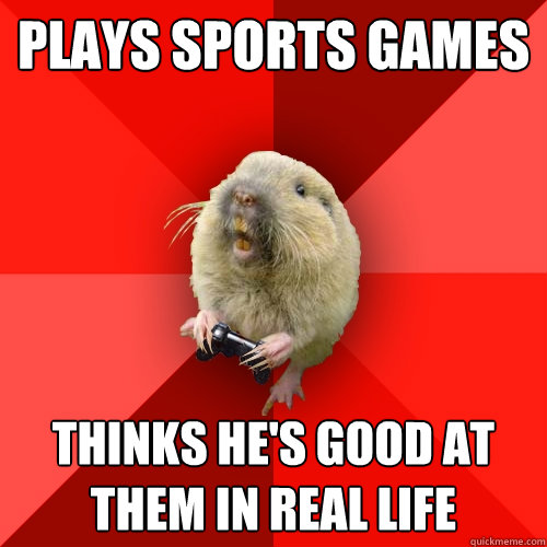 Plays sports games thinks he's good at them in real life  Gaming Gopher