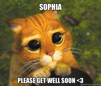 Sophia please get well soon <3  Puss in boots