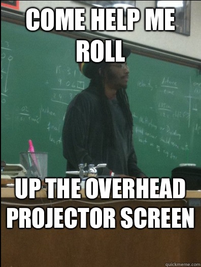 Come help me roll Up the overhead projector screen   Rasta Science Teacher