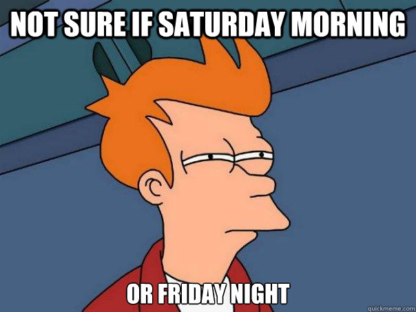 not sure if saturday morning or friday night - not sure if saturday morning or friday night  Futurama Fry