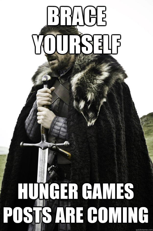 Brace yourself Hunger Games posts are coming  Winter is coming