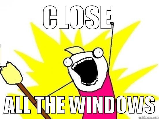 CLOSE   ALL THE WINDOWS Misc