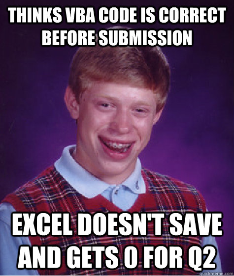 Thinks VBA code is correct before submission Excel doesn't save and gets 0 for q2 - Thinks VBA code is correct before submission Excel doesn't save and gets 0 for q2  Bad Luck Brian