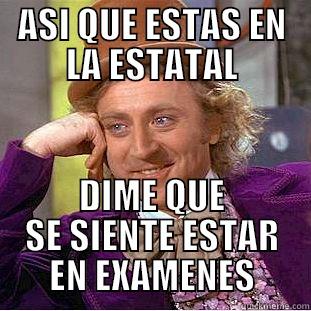 ASI QUE ESTAS EN LA ESTATAL DIME QUE SE SIENTE ESTAR EN EXAMENES Condescending Wonka