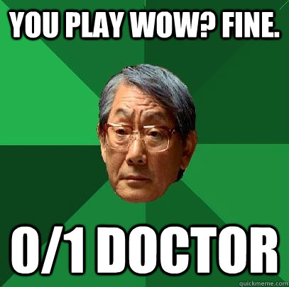 you play wow? Fine. 0/1 Doctor  High Expectations Asian Father