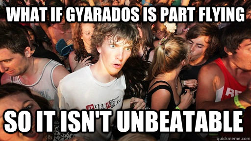 what if gyarados is part flying So it isn't unbeatable  - what if gyarados is part flying So it isn't unbeatable   Sudden Clarity Clarence