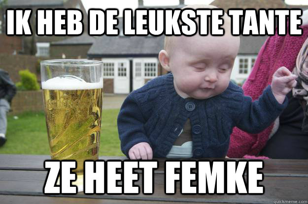 ik heb de leukste tante ze heet femke  drunk baby