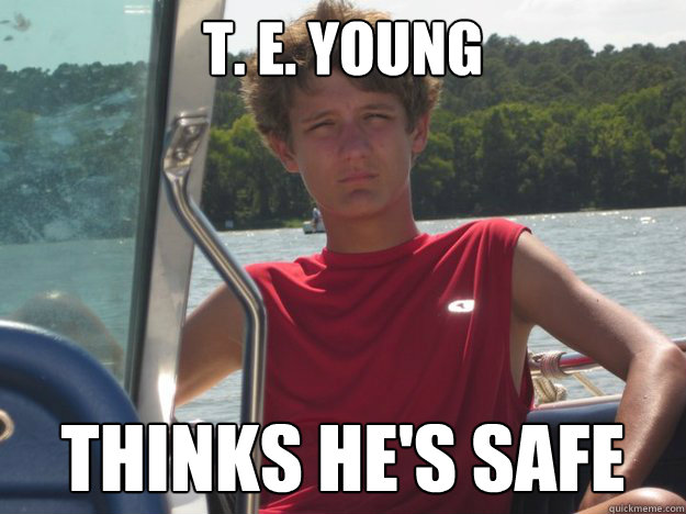 T. E. YOUNG THINKS HE'S SAFE  