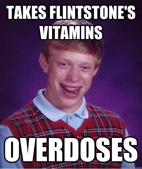 Takes Flintstone's Vitamins Overdoses - Takes Flintstone's Vitamins Overdoses  Bad Luck Brian