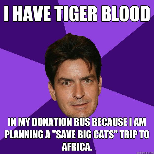 I have tiger blood in my donation bus because I am planning a 