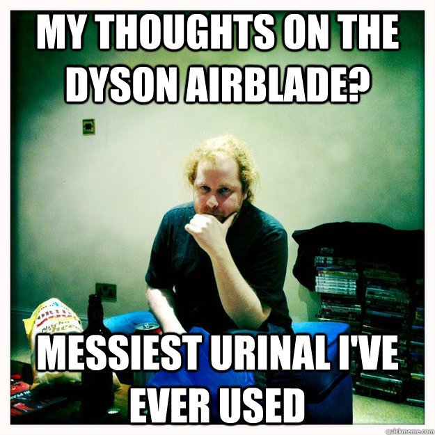 My thoughts on the Dyson Airblade? Messiest urinal I've ever used  